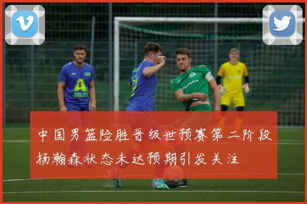 中国男篮险胜晋级世预赛第二阶段杨瀚森状态未达预期引发关注