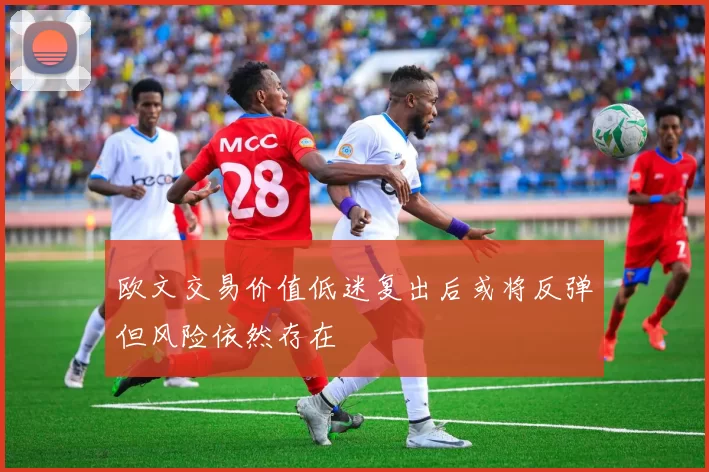 欧文交易价值低迷复出后或将反弹但风险依然存在